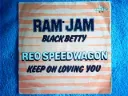 Black Betty - Ram Jam / REO Speedwagon - Keep On Loving You